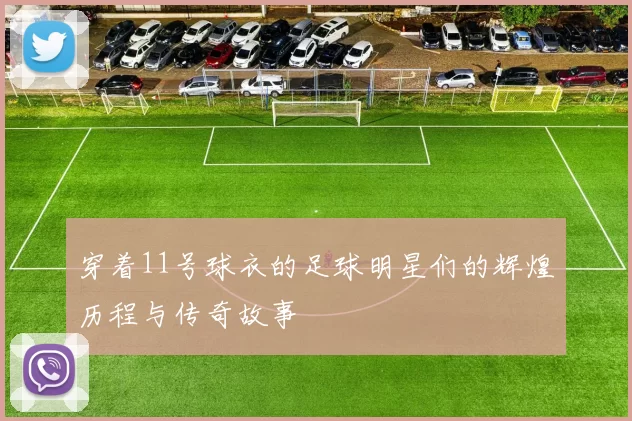 穿着11号球衣的足球明星们的辉煌历程与传奇故事