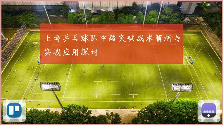 上海乒乓球队中路突破战术解析与实战应用探讨