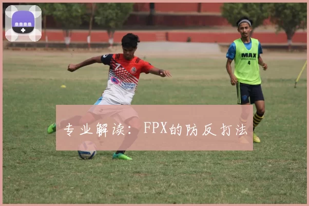 专业解读：FPX的防反打法